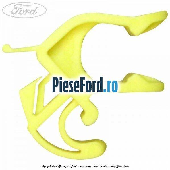 Clips prindere tija capota Ford S-Max 2007-2014 1.8 TDCi 100 cp FFWA diesel
