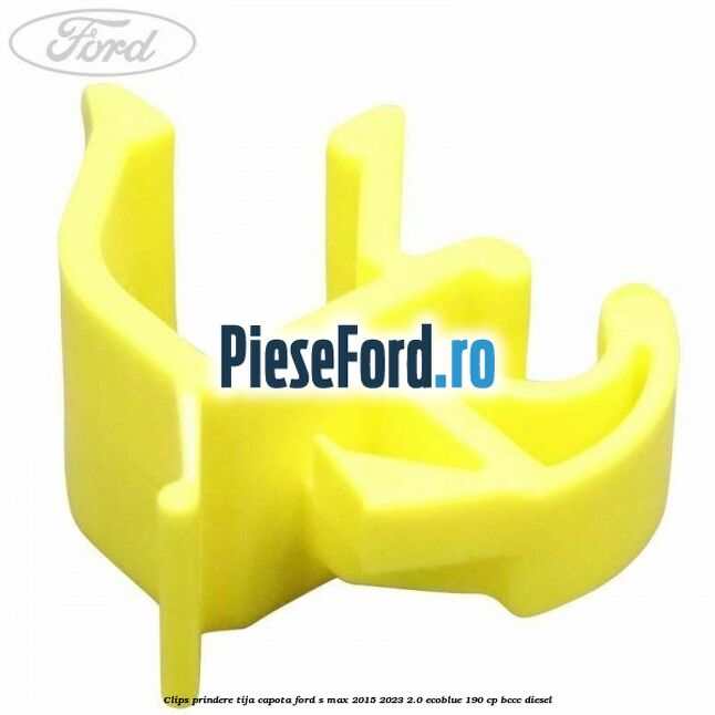 Clips prindere tija capota Ford S-Max 2015-2023 2.0 EcoBlue 190 cp BCCC diesel