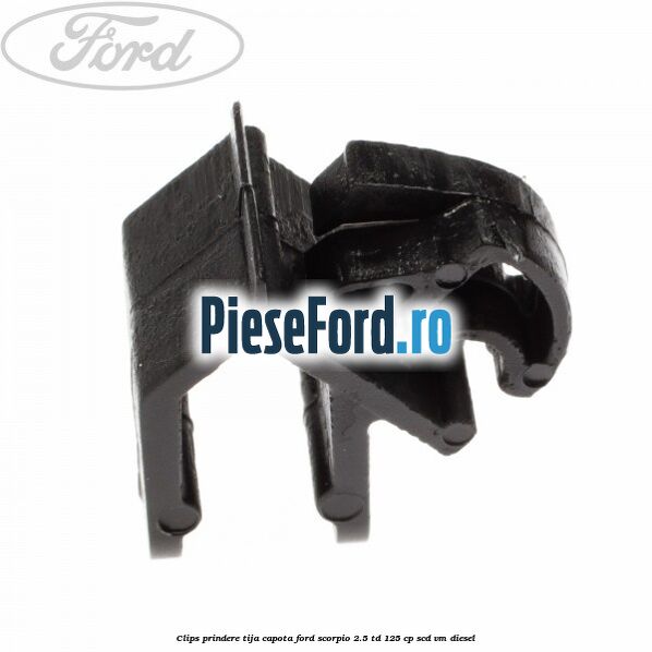 Clips prindere tija capota Ford Scorpio 2.5 TD 125 cp SCD, VM diesel