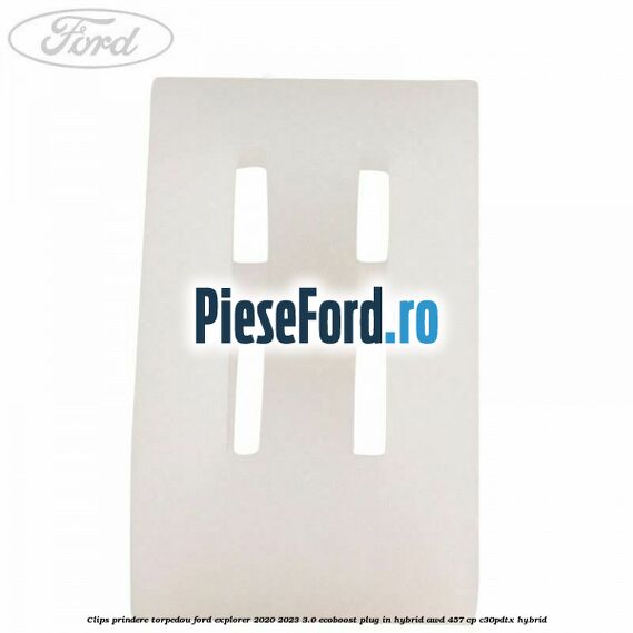 Clips prindere torpedou Ford Explorer 2020-2023 3.0 EcoBoost Plug-in Hybrid AWD 457 cp C30PDTX hybrid