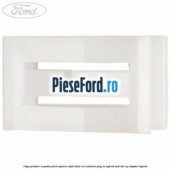 Clips prindere torpedou Ford Explorer 2020-2023 3.0 EcoBoost Plug-in Hybrid AWD 457 cp C30PDTX hybrid