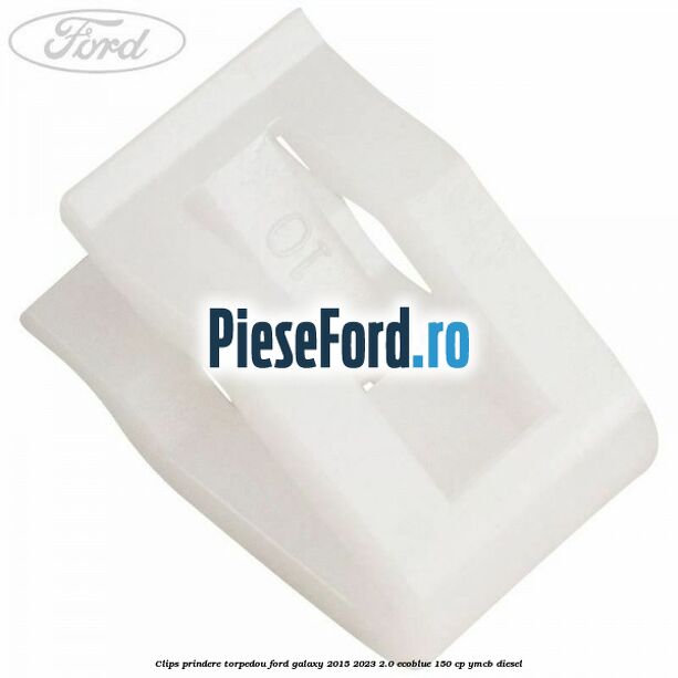 Clips prindere torpedou Ford Galaxy 2015-2023 2.0 EcoBlue 150 cp YMCB diesel