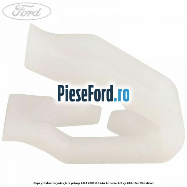 Clips prindere torpedou Ford Galaxy 2015-2023 2.0 TDCi BI-Turbo 210 cp Clips prindere torpedou Ford Galaxy 2015-2023 2.0 TDCi BI-Turbo 210 cp T9CB, T9CC, T9CD diesel