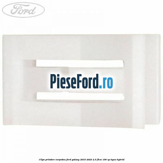 Clips prindere torpedou Ford Galaxy 2015-2023 2.5 FHEV 190 cp BGCA hybrid