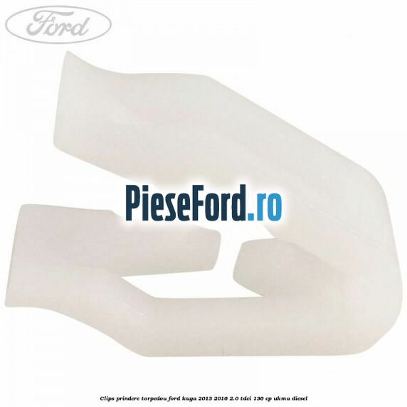 Clips prindere torpedou Ford Kuga 2013-2016 2.0 TDCi 136 cp UKMA diesel