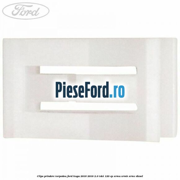 Clips prindere torpedou Ford Kuga 2016-2018 2.0 TDCi 120 cp XRMA, XRMB, XRMC diesel