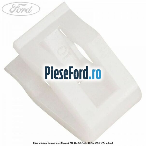 Clips prindere torpedou Ford Kuga 2016-2018 2.0 TDCi 150 cp Clips prindere torpedou Ford Kuga 2016-2018 2.0 TDCi 150 cp T7MB, T7MA diesel
