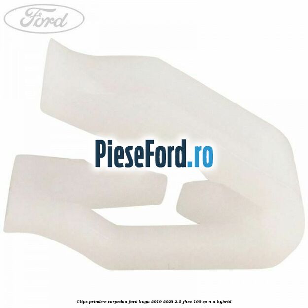 Clips prindere torpedou Ford Kuga 2019-2023 2.5 FHEV 190 cp Clips prindere torpedou Ford Kuga 2019-2023 2.5 FHEV 190 cp n/a hybrid