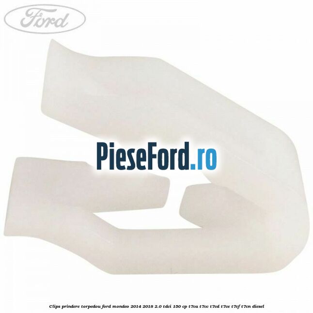 Clips prindere torpedou Ford Mondeo 2014-2018 2.0 TDCi 150 cp T7CA, T7CC, T7CD, T7CE, T7CF, T7CN diesel