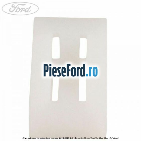 Clips prindere torpedou Ford Mondeo 2014-2018 2.0 TDCi 4x4 150 cp T7CA, T7CC, T7CD, T7CE, T7CF diesel