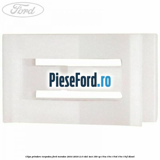Clips prindere torpedou Ford Mondeo 2014-2018 2.0 TDCi 4x4 150 cp T7CA, T7CC, T7CD, T7CE, T7CF diesel