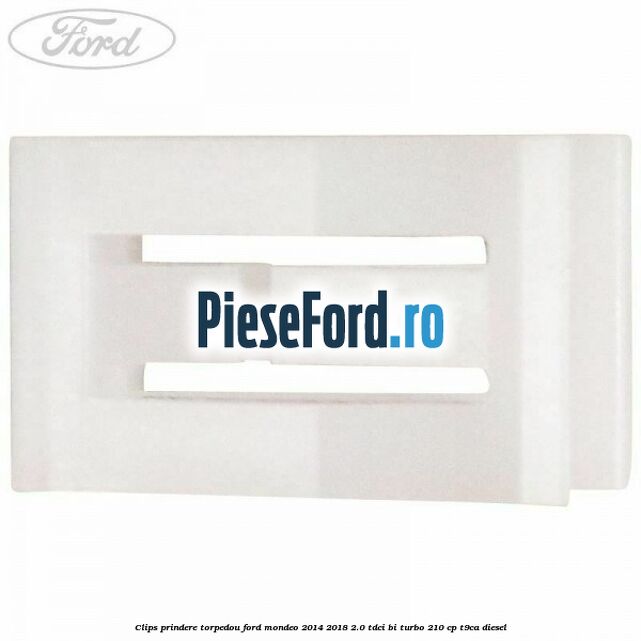 Clips prindere torpedou Ford Mondeo 2014-2018 2.0 TDCi Bi-Turbo 210 cp T9CA diesel