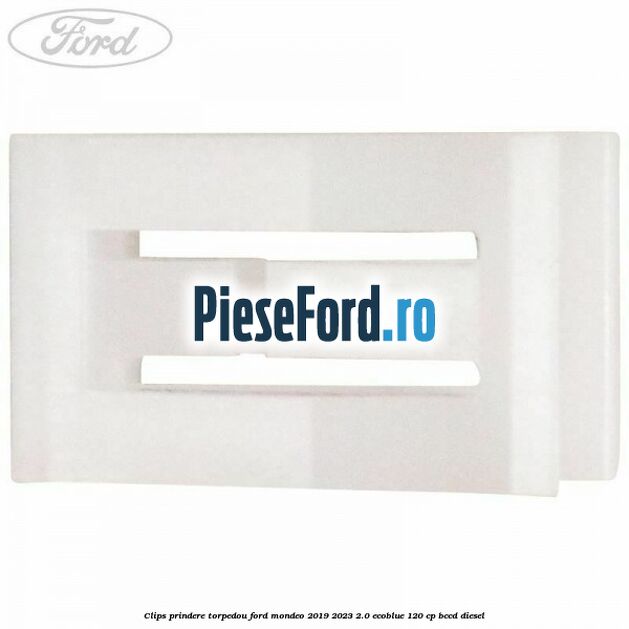 Clips prindere torpedou Ford Mondeo 2019-2023 2.0 EcoBlue 120 cp BCCD diesel