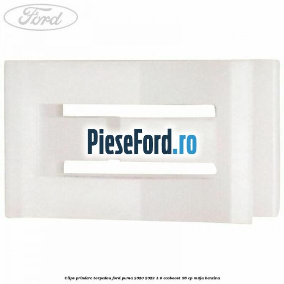 Clips prindere torpedou Ford Puma 2020-2023 1.0 EcoBoost 95 cp M0JA benzina