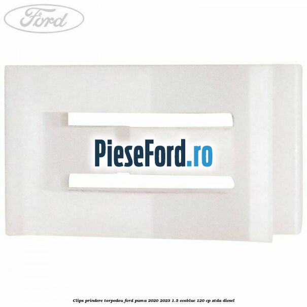 Clips prindere torpedou Ford Puma 2020-2023 1.5 EcoBlue 120 cp ZTDA diesel