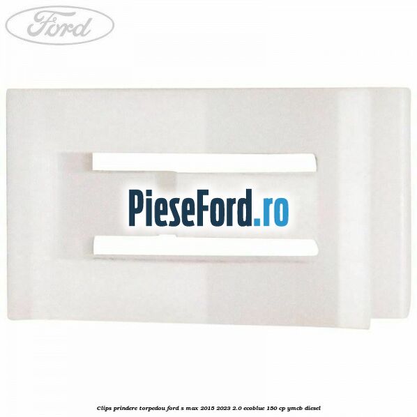Clips prindere torpedou Ford S-Max 2015-2023 2.0 EcoBlue 150 cp Clips prindere torpedou Ford S-Max 2015-2023 2.0 EcoBlue 150 cp YMCB diesel