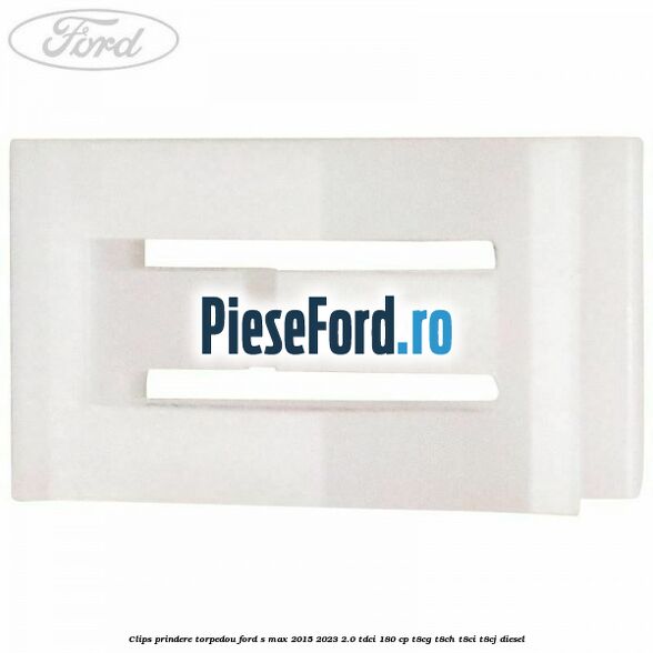 Clips prindere torpedou Ford S-Max 2015-2023 2.0 TDCi 180 cp T8CG, T8CH, T8CI, T8CJ diesel