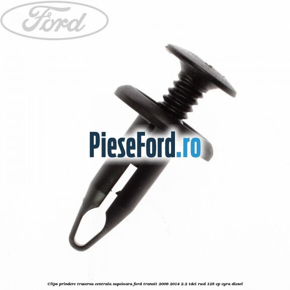 Clips prindere traversa centrala supeioara Ford Transit 2006-2014 2.2 TDCi RWD 125 cp CYRA diesel
