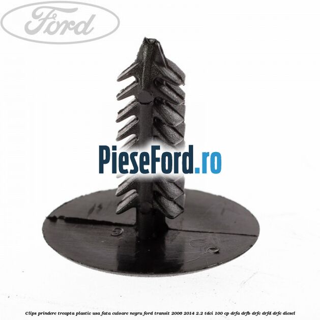 Clips prindere treapta plastic usa fata culoare negru Ford Transit 2006-2014 2.2 TDCi 100 cp Clips prindere treapta plastic usa fata culoare negru Ford Transit 2006-2014 2.2 TDCi 100 cp DRFA, DRFB, DRFC, DRFD, DRFE diesel