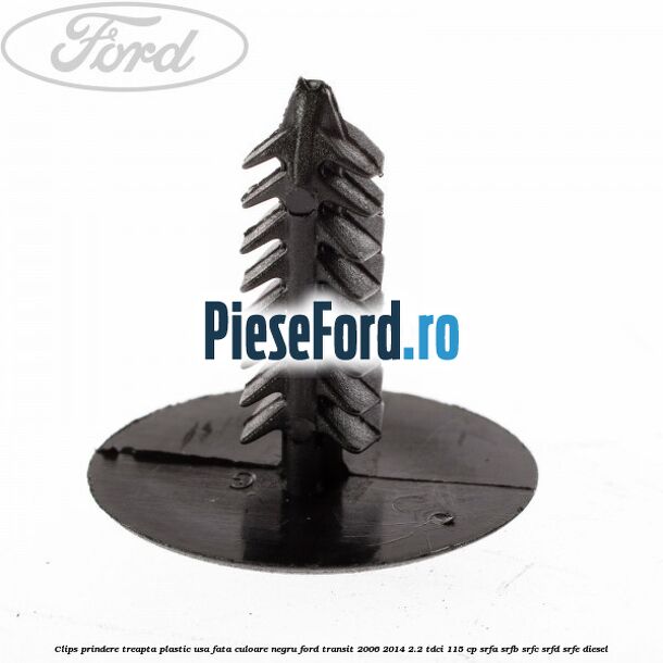 Clips prindere treapta plastic usa fata culoare negru Ford Transit 2006-2014 2.2 TDCi 115 cp SRFA, SRFB, SRFC, SRFD, SRFE diesel