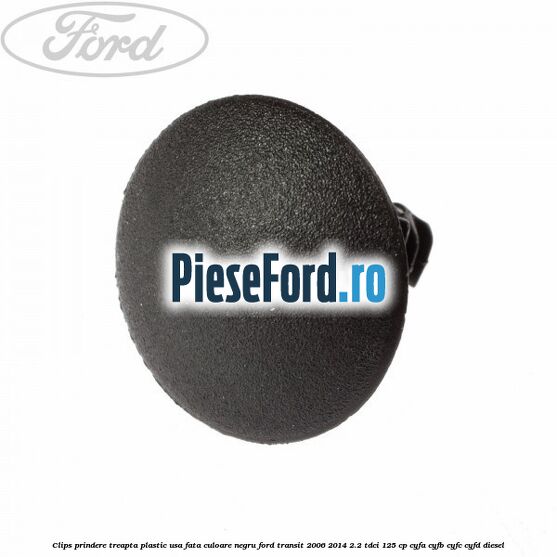 Clips prindere treapta plastic usa fata culoare negru Ford Transit 2006-2014 2.2 TDCi 125 cp Clips prindere treapta plastic usa fata culoare negru Ford Transit 2006-2014 2.2 TDCi 125 cp CYFA, CYFB, CYFC, CYFD diesel