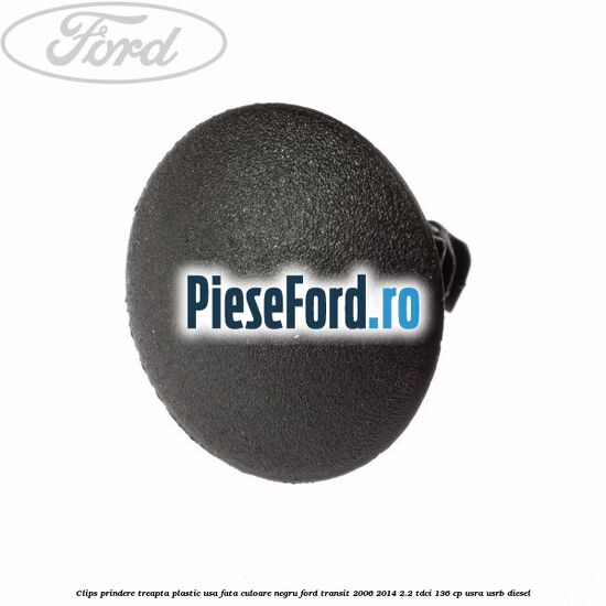 Clips prindere treapta plastic usa fata culoare negru Ford Transit 2006-2014 2.2 TDCi 136 cp Clips prindere treapta plastic usa fata culoare negru Ford Transit 2006-2014 2.2 TDCi 136 cp USRA, USRB diesel