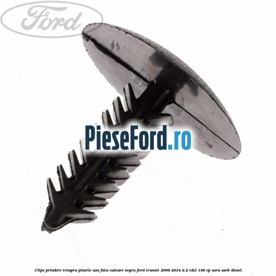 Clips prindere treapta plastic usa fata culoare negru Ford Transit 2006-2014 2.2 TDCi 136 cp Clips prindere treapta plastic usa fata culoare negru Ford Transit 2006-2014 2.2 TDCi 136 cp USRA, USRB diesel