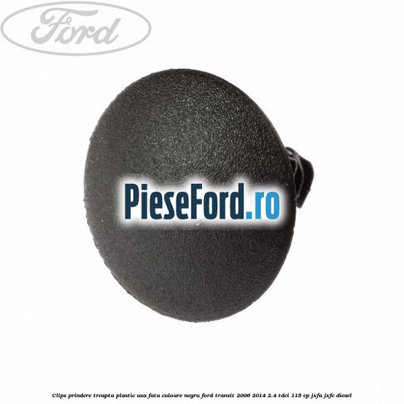 Clips prindere treapta plastic usa fata culoare negru Ford Transit 2006-2014 2.4 TDCi 115 cp JXFA, JXFC diesel
