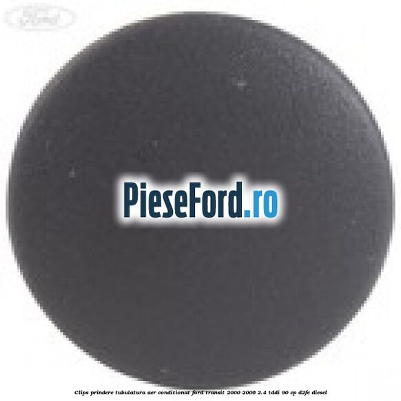 Clips prindere tubulatura aer conditionat Ford Transit 2000-2006 2.4 TDdi 90 cp D2FE diesel