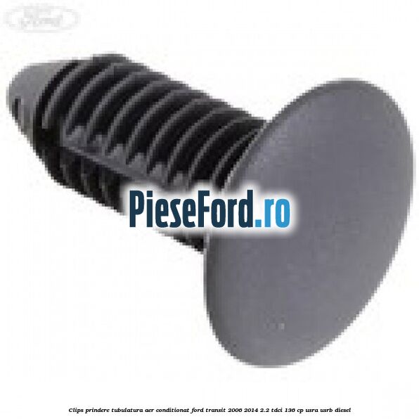 Clips prindere tubulatura aer conditionat Ford Transit 2006-2014 2.2 TDCi 136 cp USRA, USRB diesel