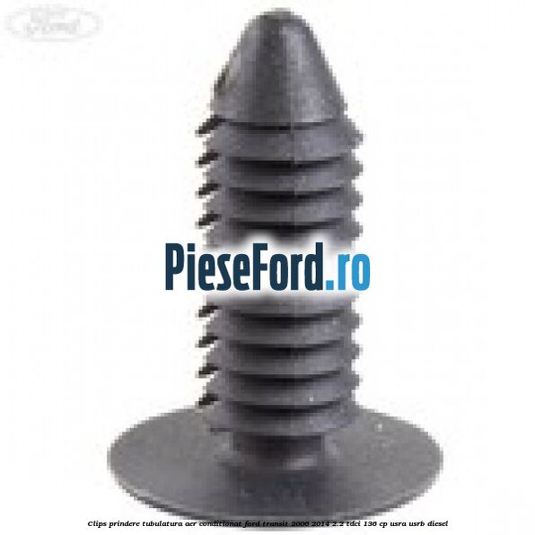 Clips prindere tubulatura aer conditionat Ford Transit 2006-2014 2.2 TDCi 136 cp USRA, USRB diesel