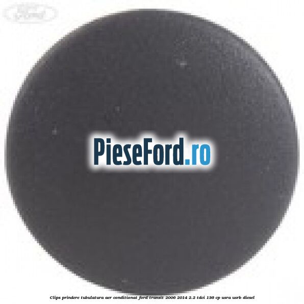 Clips prindere tubulatura aer conditionat Ford Transit 2006-2014 2.2 TDCi 136 cp USRA, USRB diesel