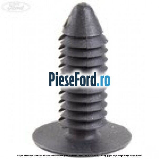 Clips prindere tubulatura aer conditionat Ford Transit 2006-2014 2.2 TDCi 140 cp PGFA, PGFB, UHFA, UHFB, UHFC diesel