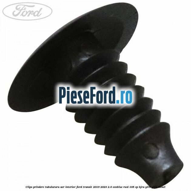 Clips prindere tubulutura aer interior Ford Transit 2019-2023 2.0 EcoBlue RWD 105 cp Clips prindere tubulutura aer interior Ford Transit 2019-2023 2.0 EcoBlue RWD 105 cp BJRA, YLR6, YLRA diesel