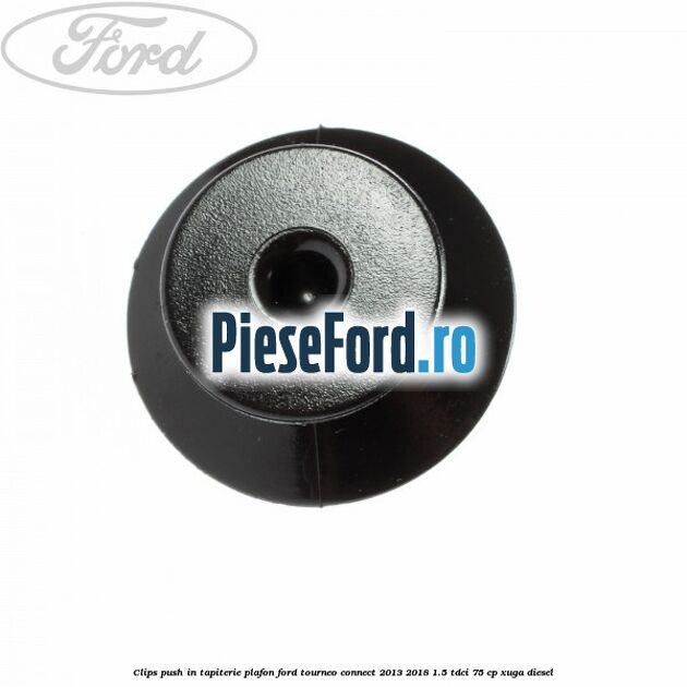 Clips push in tapiterie plafon Ford Tourneo Connect 2013-2018 1.5 TDCi 75 cp Clips push in tapiterie plafon Ford Tourneo Connect 2013-2018 1.5 TDCi 75 cp XUGA diesel