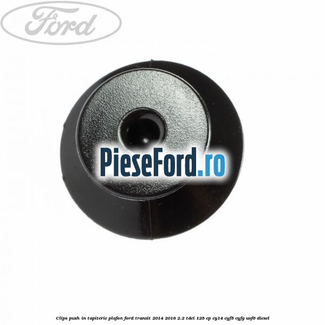 Clips push in tapiterie plafon Ford Transit 2014-2018 2.2 TDCi 125 cp CY14, CYF5, CYFG, USF6 diesel