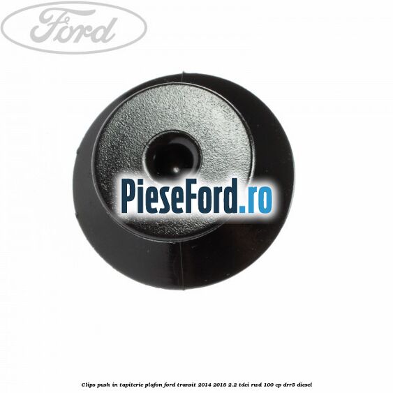 Clips push in tapiterie plafon Ford Transit 2014-2018 2.2 TDCi RWD 100 cp DRR5 diesel