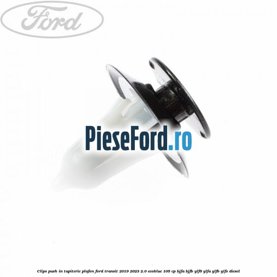 Clips push in tapiterie plafon Ford Transit 2019-2023 2.0 EcoBlue 105 cp BJFA, BJFB, YLF6, YLFA, YLFB, YLFS diesel