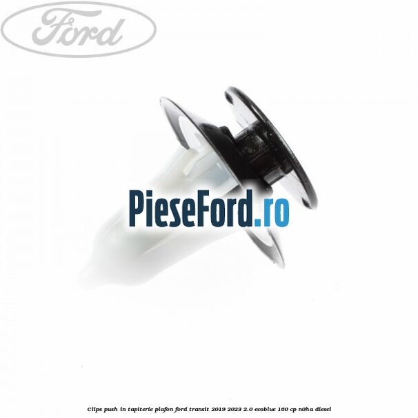 Clips push in tapiterie plafon Ford Transit 2019-2023 2.0 EcoBlue 160 cp N0HA diesel