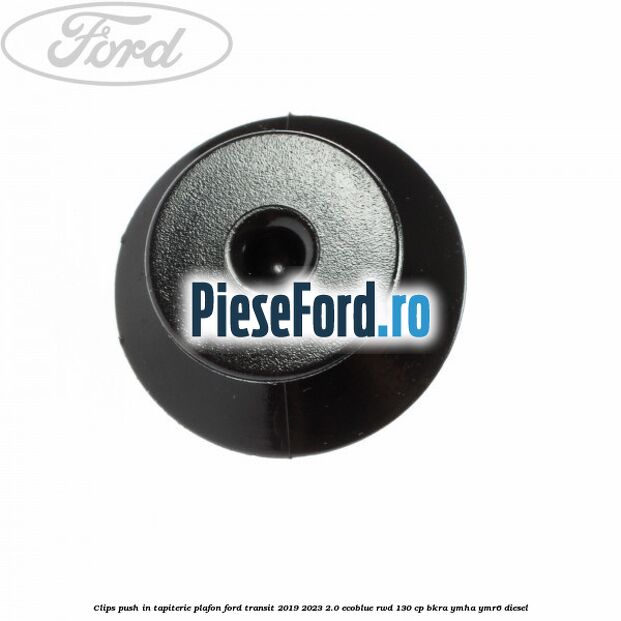 Clips push in tapiterie plafon Ford Transit 2019-2023 2.0 EcoBlue RWD 130 cp BKRA, YMHA, YMR6 diesel