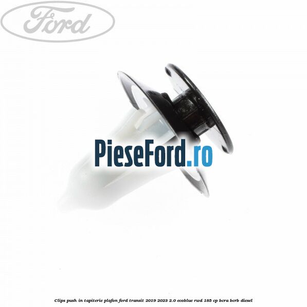 Clips push in tapiterie plafon Ford Transit 2019-2023 2.0 EcoBlue RWD 185 cp BCRA, BCRB diesel