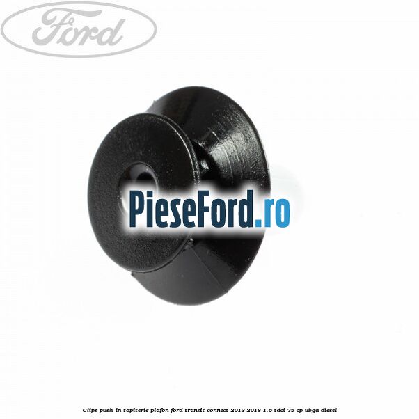 Clips push in tapiterie plafon Ford Transit Connect 2013-2018 1.6 TDCi 75 cp UBGA diesel