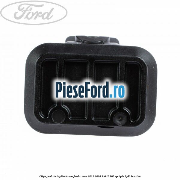 Clips push in tapiterie usa Ford C-Max 2011-2015 1.6 Ti 105 cp IQDA, IQDB benzina