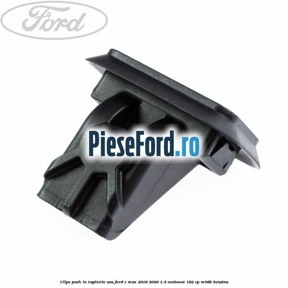 Clips push in tapiterie usa Ford C-Max 2016-2020 1.5 EcoBoost 182 cp M9DB benzina
