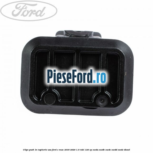 Clips push in tapiterie usa Ford C-Max 2016-2020 1.5 TDCi 120 cp XWDA, XWDB, XWDC, XWDD, XWDE diesel