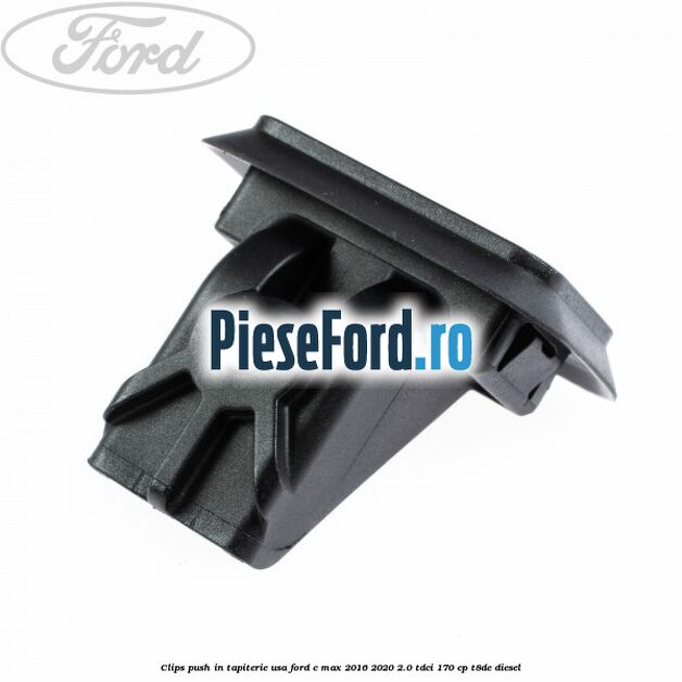 Clips push in tapiterie usa Ford C-Max 2016-2020 2.0 TDCi 170 cp T8DE diesel