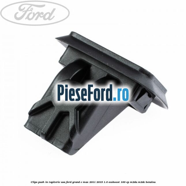 Clips push in tapiterie usa Ford Grand C-Max 2011-2015 1.0 EcoBoost 100 cp M2DA, M2DC benzina