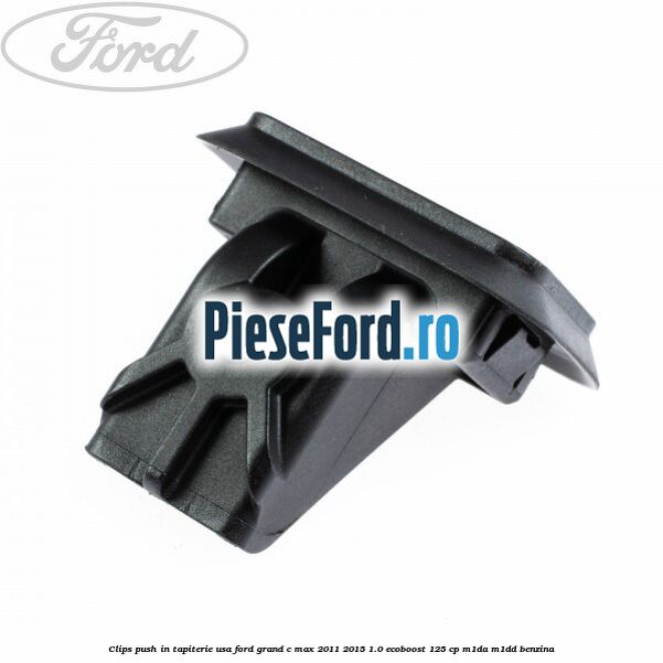 Clips push in tapiterie usa Ford Grand C-Max 2011-2015 1.0 EcoBoost 125 cp Clips push in tapiterie usa Ford Grand C-Max 2011-2015 1.0 EcoBoost 125 cp M1DA, M1DD benzina