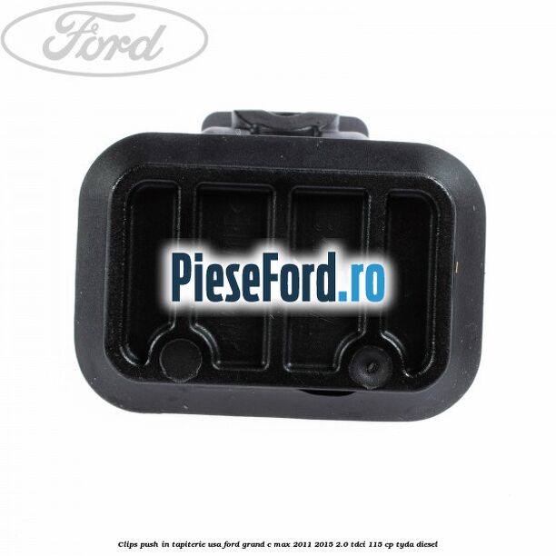 Clips push in tapiterie usa Ford Grand C-Max 2011-2015 2.0 TDCi 115 cp Clips push in tapiterie usa Ford Grand C-Max 2011-2015 2.0 TDCi 115 cp TYDA diesel