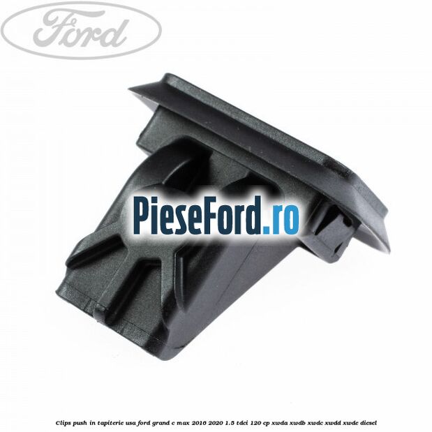 Clips push in tapiterie usa Ford Grand C-Max 2016-2020 1.5 TDCi 120 cp Clips push in tapiterie usa Ford Grand C-Max 2016-2020 1.5 TDCi 120 cp XWDA, XWDB, XWDC, XWDD, XWDE diesel